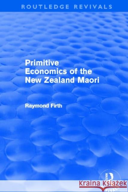 Primitive Economics of the New Zealand Maori (Routledge Revivals) Firth, Raymond 9780415694735 Routledge - książka