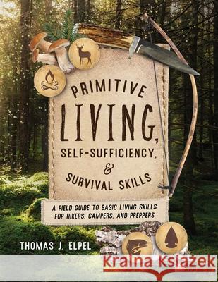 Primitive Living, Self-Sufficiency, and Survival Skills: A Field Guide to Basic Living Skills for Hikers, Campers, and Preppers Thomas Elpel 9781493069286 Rowman & Littlefield - książka