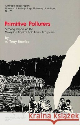 Primitive Polluters: Semang Impact on the Malaysian Tropical Rain Forest Ecosystemvolume 76 Rambo, A. Terry 9780915703043 U of M Museum Anthro Archaelogy - książka