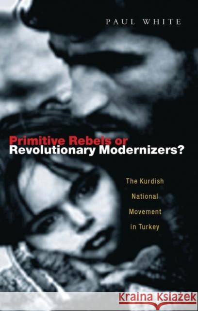 Primitive Rebels or Revolutionary Modernizers: The Kurdish Nationalist Movement in Turkey White, Paul J. 9781856498210 Zed Books Ltd - książka