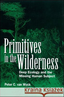 Primitives in the Wilderness: Deep Ecology and the Missing Human Subject Peter C. va 9780791434345 State University of New York Press - książka