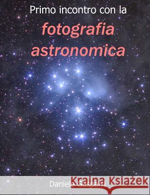 Primo incontro con la fotografia astronomica Dana Biasco Daniele Gasparri 9781981237531 Createspace Independent Publishing Platform - książka