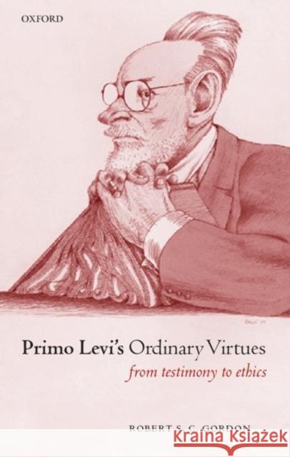 Primo Levi's Ordinary Virtues: From Testimony to Ethics Gordon, Robert S. C. 9780198159636 Oxford University Press, USA - książka