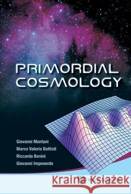 Primordial Cosmology Giovanni Montani Marco Valerio Battisti Riccardo Benini 9789814271004 World Scientific Publishing Company - książka