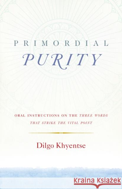Primordial Purity: Oral Instructions on the Three Words That Strike the Vital Point Dilgo Khyentse 9781611803402 Shambhala - książka