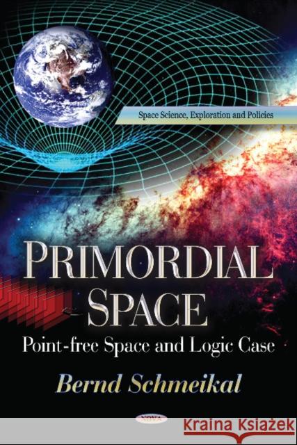 Primordial Space: Pointfree Space & Logic Case Bernd Schmeikal 9781622571864 Nova Science Publishers Inc - książka
