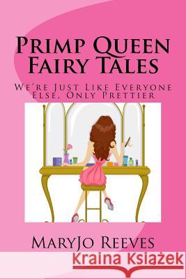 Primp Queen Fairy Tales: We're Just like Everyone Else, Only Prettier Reeves, Maryjo 9780692784945 Maryjo Reeves - książka