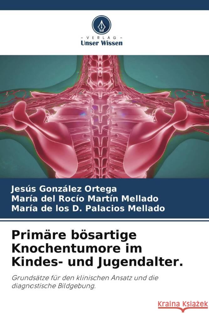 Primäre bösartige Knochentumore im Kindes- und Jugendalter. González Ortega, Jesús, Martín Mellado, María del Rocío, Palacios Mellado, María de los D. 9786205043981 Verlag Unser Wissen - książka