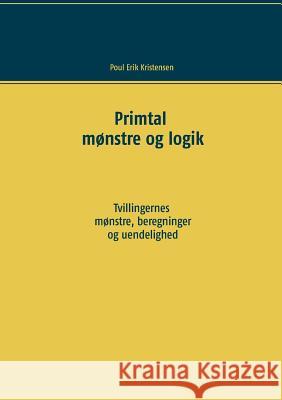 Primtal: Mønstre og logik. Tvillingernes mønstre, beregninger og uendelighed. Kristensen, Poul Erik 9788771885767 Books on Demand - książka