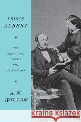 Prince Albert: The Man Who Saved the Monarchy A. N. Wilson 9780062749567 Harper Perennial - książka