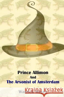 Prince Allimon and the Arsonist of Amsterdam Warrick Mayes 9781540565945 Createspace Independent Publishing Platform - książka