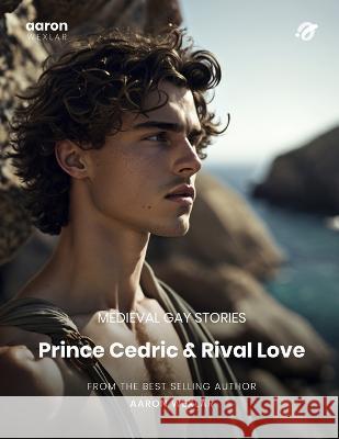 Prince Cedric & Rival Love: Medieval Gay Stories Aaron Wexlar   9798393092146 Independently Published - książka