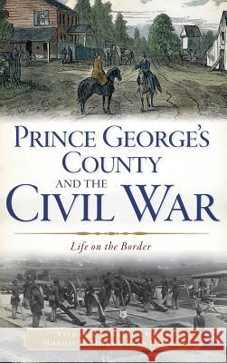 Prince George's County and the Civil War: Life on the Border Nathania A. Branch Miles Monday M. Miles Ryan J. Quick 9781540232694 History Press Library Editions - książka