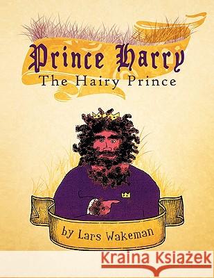 Prince Harry the Hairy Prince: A Hairy Fairy Tale Wakeman, Lars 9781426963049 Trafford Publishing - książka