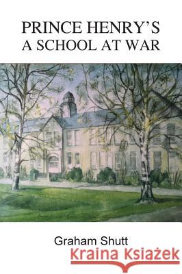 Prince Henry's - A School at War Graham Shutt 9781910406700 Fisher King Publishing - książka
