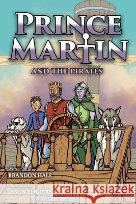 Prince Martin and the Pirates: Being a Swashbuckling Tale of a Brave Boy, Bloodthirsty Buccaneers, and the Solemn Mysteries of the Ancient Order of t Brandon Hale Jason Zimdars 9781737657606 Band of Brothers Books - książka