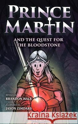 Prince Martin and the Quest for the Bloodstone: A Heroic Saga About Faithfulness, Fortitude, and Redemption Brandon Hale Jason Zimdars  9781737657682 Band of Brothers Books - książka