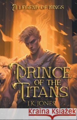 Prince of the Titans: Legend of Kings J. K. Jones 9781998809349 Jkjones - książka