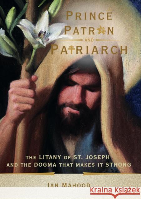 Prince, Patron, and Patriarch: The Litany of St. Joseph and the Dogma That Makes It Strong Ian Mahood 9781594175688 Scepter Publishers - książka