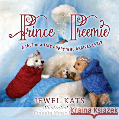 Prince Preemie: A Tale of a Tiny Puppy Who Arrives Early Jewel Kats Claudia Lenart 9781615993062 Loving Healing Press - książka