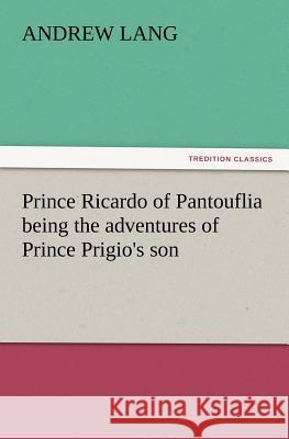 Prince Ricardo of Pantouflia Being the Adventures of Prince Prigio's Son Andrew Lang (Senior Lecturer in Law, London School of Economics) 9783847226888 Tredition Classics - książka