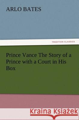 Prince Vance The Story of a Prince with a Court in His Box Arlo Bates 9783847215677 Tredition Classics - książka