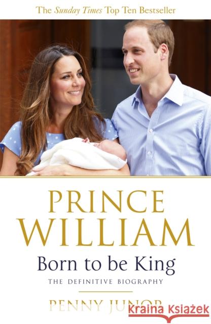 Prince William: Born to be King: An intimate portrait Penny Junor 9781444720419 Hodder & Stoughton - książka