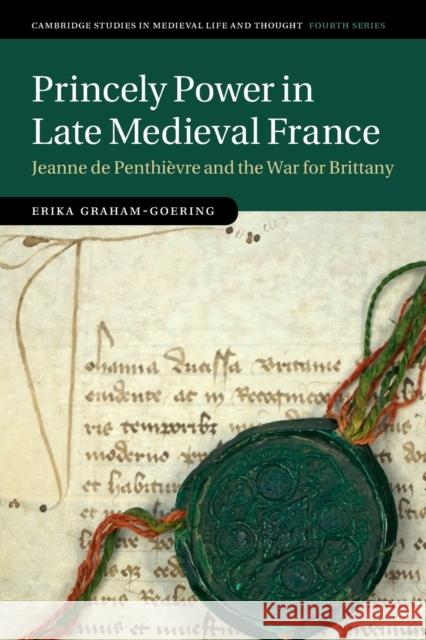 Princely Power in Late Medieval France: Jeanne de Penthièvre and the War for Brittany Graham-Goering, Erika 9781108733434 Cambridge University Press - książka