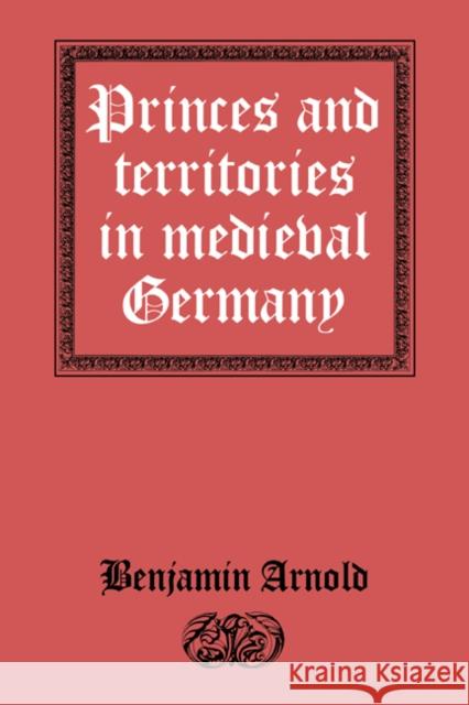Princes and Territories in Medieval Germany Benjamin Arnold 9780521390859 Cambridge University Press - książka