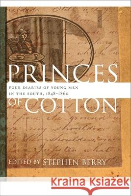 Princes of Cotton: Four Diaries of Young Men in the South, 1848-1860 Berry, Stephen 9780820328843 University of Georgia Press - książka