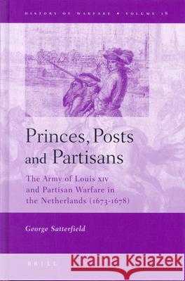 Princes, Posts and Partisans: The Army of Louis XIV and Partisan Warfare in the Netherlands (1673-1678) George Satterfield 9789004131767 Brill - książka