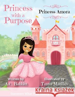 Princess Amora: Discovers What True Beauty is All About A C Babbitt, Tanya Matiikiv 9781735947426 A.C. Babbitt - książka