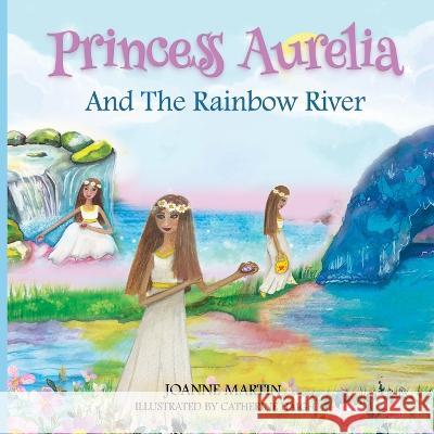 Princess Aurelia And The Rainbow River Joanne Martin   9780645320763 Barrington Consulting Pty Ltd - książka