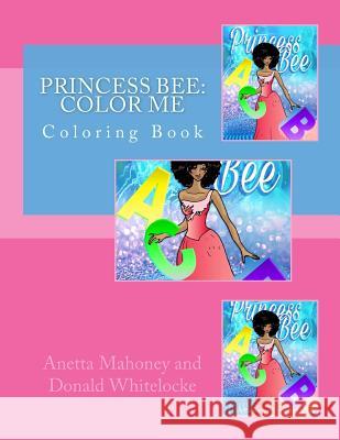 Princess Bee: Color Me: Coloring Book MS Anetta Mahoney MR Donald Whitelocke MR Donald Whitelocke 9781523499915 Createspace Independent Publishing Platform - książka