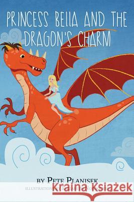 Princess Bella and the Dragon's Charm Pete Planisek Elizabeth Nordquest 9780985098261 Enceladus Literary LLC - książka