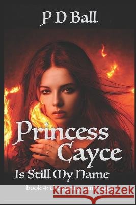 Princess Cayce is Still my Name: the spring campaign P D Ball   9798387980794 Independently Published - książka