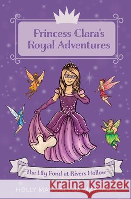 Princess Clara's Royal Adventure: At the Lily Pond in Rivers Hollow Holly Maddalena Marshall Judit Laidlaw Gloria Mazo 9780578776552 White Flower Books - książka