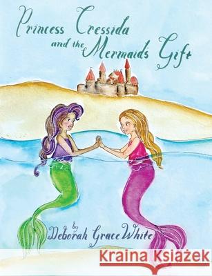 Princess Cressida and the Mermaid's Gift Deborah Grace White Rebecca E. Paavo 9781925898392 Luminant Publications - książka