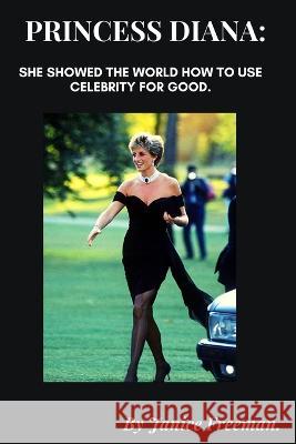 Princess Diana: She showed the world how to use celebrity for good. Janice Freeman   9798849885971 Independently Published - książka