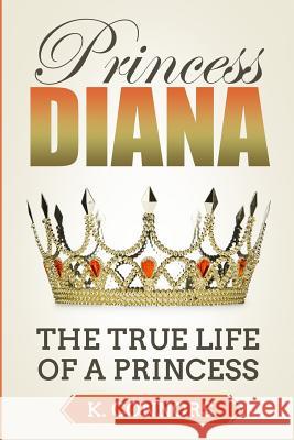 Princess Diana: The True Life of a Princess K. Connors 9781726264624 Createspace Independent Publishing Platform - książka