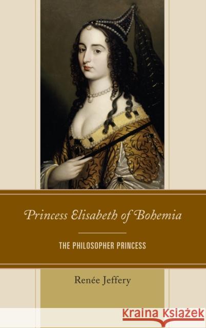 Princess Elisabeth of Bohemia: The Philosopher Princess Jeffery, Renée 9781498568883 Lexington Books - książka