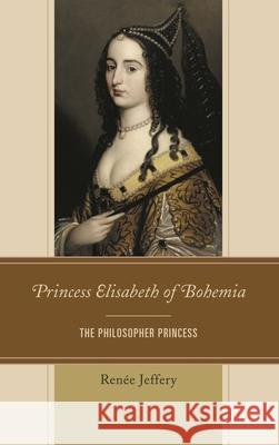 Princess Elisabeth of Bohemia: The Philosopher Princess Ren Jeffery 9781498568906 Lexington Books - książka
