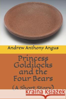 Princess Goldilocks and the Four Bears: (A Short Story) Andrew Anthony C. Angus 9781655684845 Independently Published - książka
