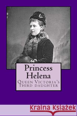 Princess Helena: Queen Victoria's third daughter Van Der Kiste, John 9781511679206 Createspace - książka