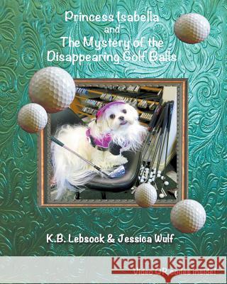 Princess Isabella and The Mystery of the Disappearing Golf Balls Lebsock, K. B. 9781941049648 Joshua Tree Publishing - książka