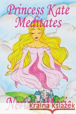 Princess Kate Meditates (Children's Book about Mindfulness Meditation for Kids, Preschool Books, Kids Books, Kindergarten Books, Kids Book, Ages 2-8, Nerissa Marie 9780987434166 Quantum Centre - książka