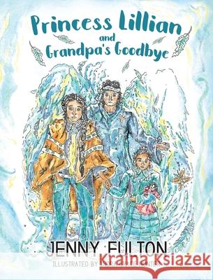 Princess Lillian and Grandpa's Goodbye Capture Books Jenny Fulton Indra Grace Hunter 9781951084349 Jenny Fulton - książka