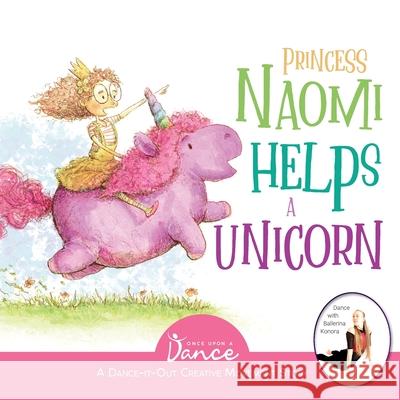 Princess Naomi Helps a Unicorn: A Dance-It-Out Creative Movement Story for Young Movers Once Upon A Ethan Roffler 9781736589922 Once Upon a Dance - książka