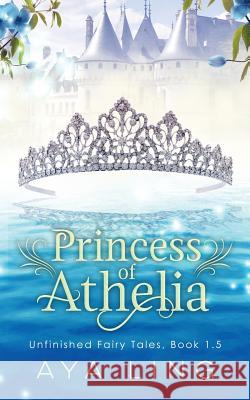 Princess of Athelia Aya Ling 9781725025387 Createspace Independent Publishing Platform - książka