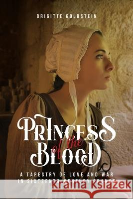 Princess of the Blood: A Tapestry of Love and War in Sixteenth-Century France Brigitte Goldstein 9781954932944 Pierredor Books - książka